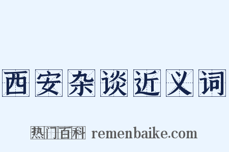 西安杂谈近义词是什么意思的图片